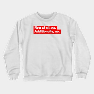 First of all, no. Crewneck Sweatshirt